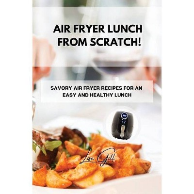 Air Fryer Lunch from Scratch! - by  Lisa Gill (Paperback)