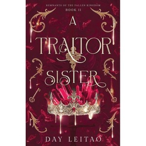 A Traitor Sister - (Remnants of the Fallen Kingdom) by Day Leitao - 1 of 1