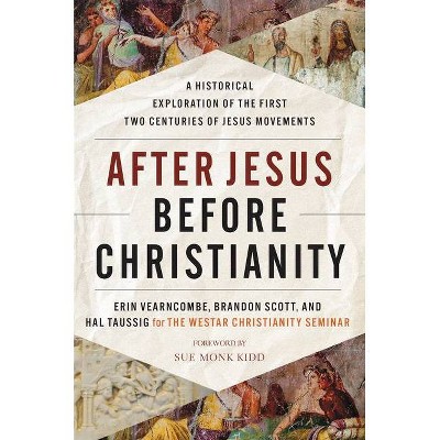 After Jesus Before Christianity - by  Erin Vearncombe & Brandon Scott & Hal Taussig & The Westar Institute (Hardcover)