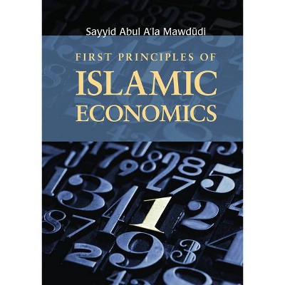 First Principles of Islamic Economics - by  Sayyid Abul A'La Mawdudi (Paperback)