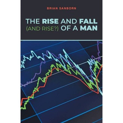 The Rise and Fall (and Rise?) of a Man - by  Brian Sanborn (Paperback)