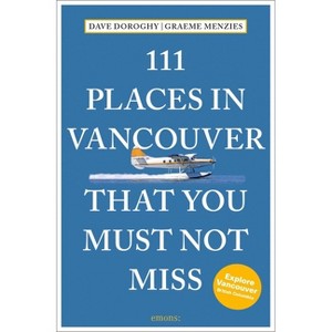 111 Places in Vancouver That You Must Not Miss - 2nd Edition by  David Doroghy & Graeme Menzies (Paperback) - 1 of 1