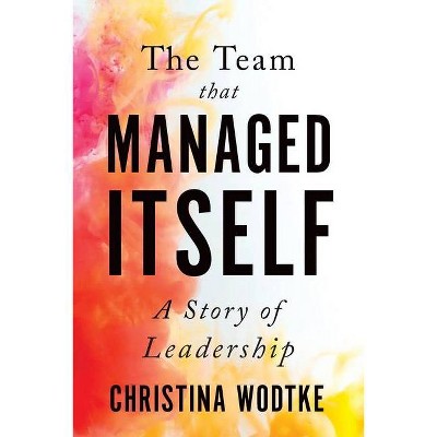 The Team That Managed Itself - by  Christina Wodtke (Paperback)