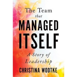 The Team That Managed Itself - by  Christina Wodtke (Paperback) - 1 of 1