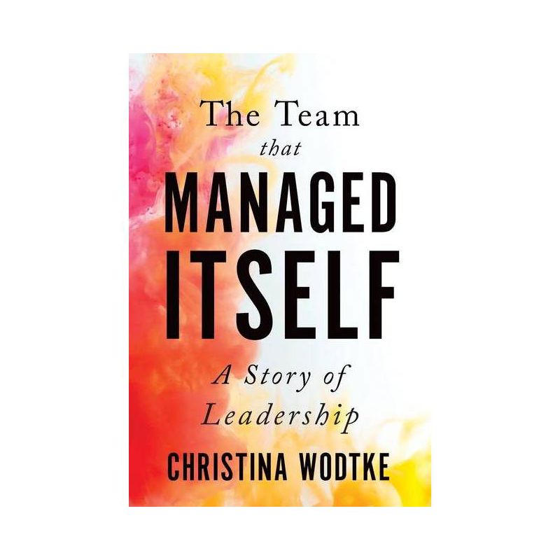 The Team That Managed Itself - by  Christina Wodtke (Paperback), 1 of 2