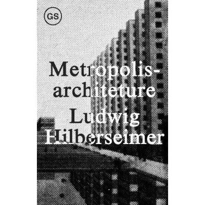 Metropolisarchitecture - (Gsapp Sourcebooks) by  Ludwig Hilberseimer (Paperback)