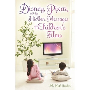 Disney, Pixar, and the Hidden Messages of Children's Films - by  M Booker (Hardcover) - 1 of 1