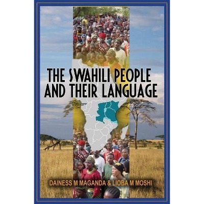 The Swahili People and Their Language - by  Dainess Mashiku Maganda & Lioba Mkaficha Moshi (Paperback)