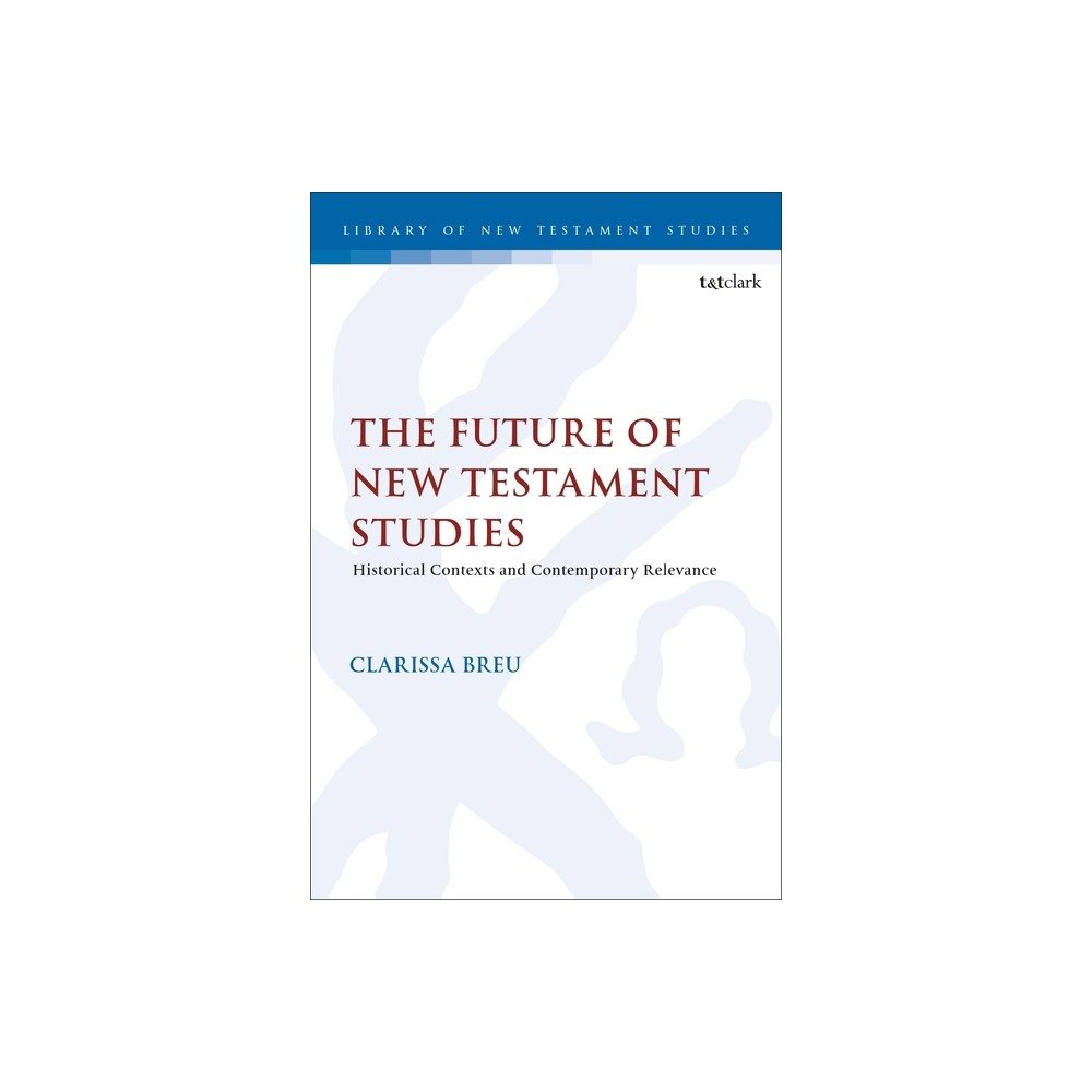The Future of New Testament Studies - (Library of New Testament Studies) by Clarissa Breu (Hardcover)
