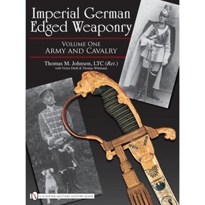 Imperial German Edged Weaponry, Vol. I - by  Thomas Johnson (Hardcover) - 1 of 1