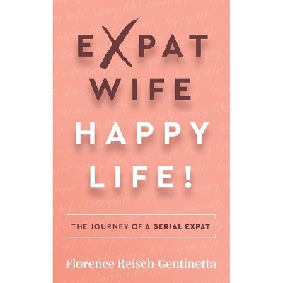 Expat Wife, Happy Life! - by  Florence Reisch-Gentinetta (Paperback)