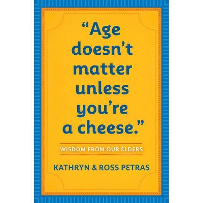 Age Doesn't Matter Unless You're a Cheese - by  Kathryn Petras & Ross Petras (Paperback)