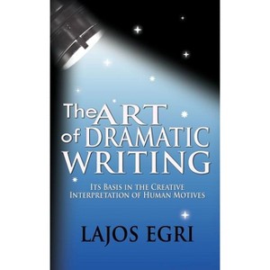 The Art Of Dramatic Writing - by Lajos Egri - 1 of 1