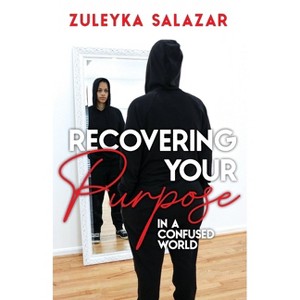 Recovering Your Purpose in a Confused World - by  Zuleyka Salazar (Paperback) - 1 of 1