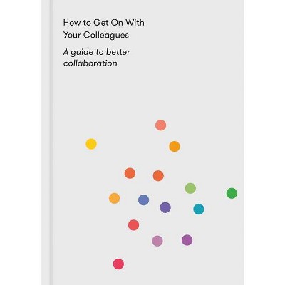 How to Get on with Your Colleagues - by  The School of Life (Paperback)