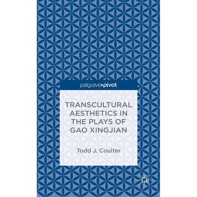 Transcultural Aesthetics in the Plays of Gao Xingjian - by  T Coulter (Hardcover)