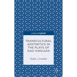 Transcultural Aesthetics in the Plays of Gao Xingjian - by  T Coulter (Hardcover) - 1 of 1