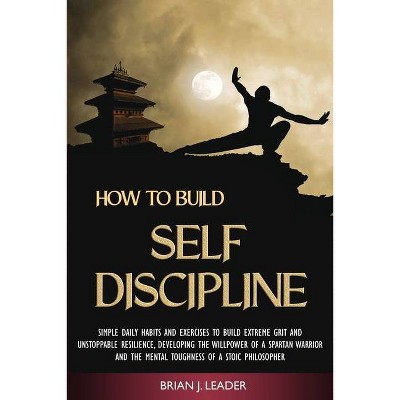 How to Build Self-Discipline - by  Brian J Leader (Paperback)