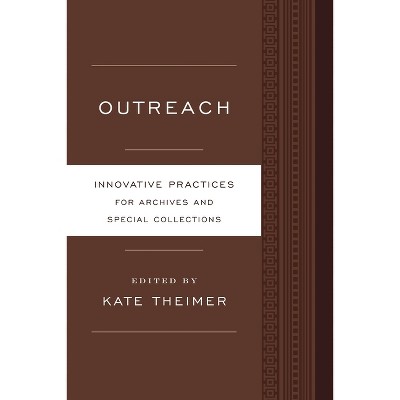 Outreach - (Innovative Practices for Archives and Special Collections) by  Kate Theimer (Paperback)