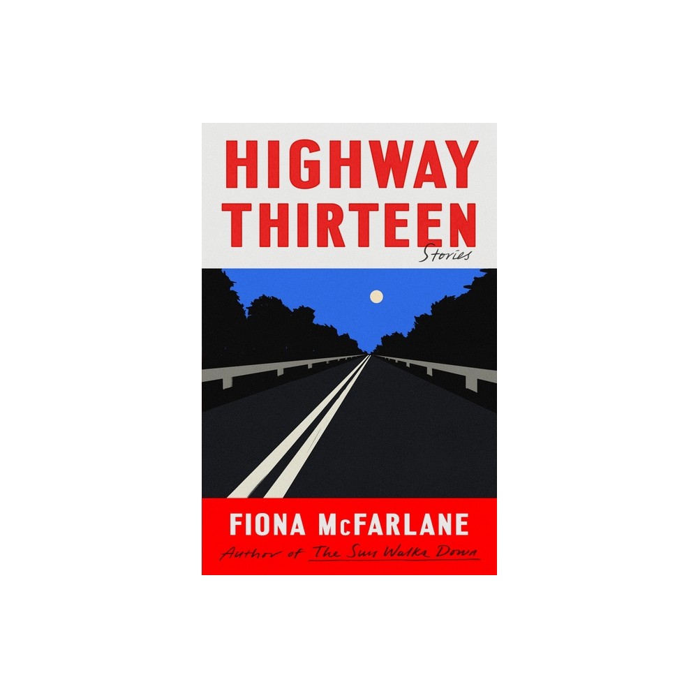 Highway Thirteen - by Fiona McFarlane (Hardcover)