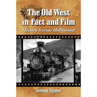 Old West in Fact and Film - by  Jeremy Agnew (Paperback)
