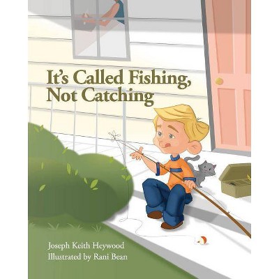 It's Called Fishing, Not Catching - by  Joseph Keith Heywood (Paperback)