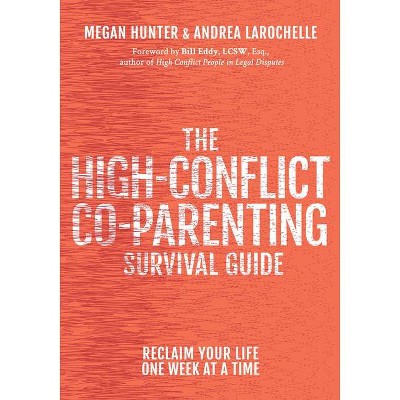 The High-Conflict Co-Parenting Survival Guide - by  Megan Hunter & Andrea Larochelle (Paperback)