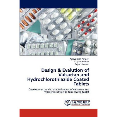 Design & Evalution of Valsartan and Hydrochlorothiazide Coated Tablets - by  Aditya Nath Pandey & Satyam Pandey & Rajesh Sirwani (Paperback)