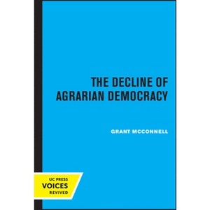 The Decline of Agrarian Democracy - by  Grant McConnell (Paperback) - 1 of 1