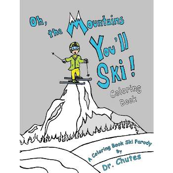 Oh, the Mountains You'll Ski! A Coloring Book Ski Parody - by  Chutes (Paperback)