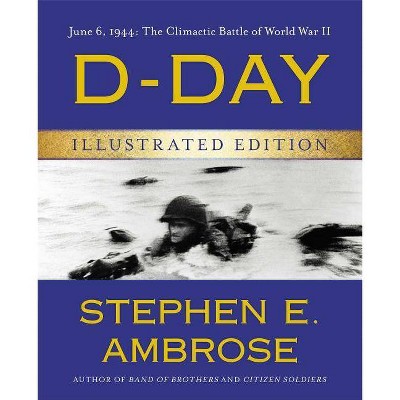 D-Day Illustrated Edition - by  Stephen E Ambrose (Hardcover)