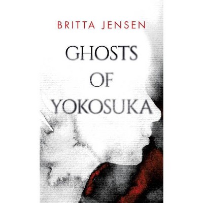 Ghosts of Yokosuka - by  Britta Jensen (Paperback)