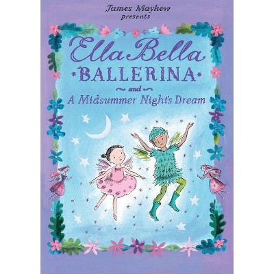 Ella Bella Ballerina and a Midsummer Night's Dream - by  James Mayhew (Hardcover)