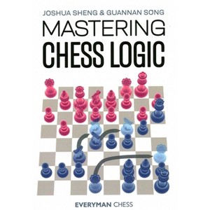 Mastering Chess Logic - by  Joshua Sheng & Guannan Song (Paperback) - 1 of 1