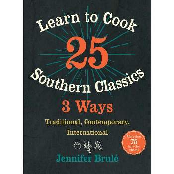 Learn to Cook 25 Southern Classics 3 Ways - by  Jennifer Brulé (Hardcover)