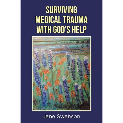 Surviving Medical Trauma with God's Help - by  Jane Swanson (Paperback)