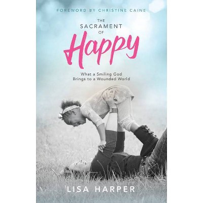 The Sacrament of Happy - by  Lisa Harper (Paperback)