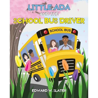 Little Ada and the School Bus Driver - by  Edward W Slater (Paperback)