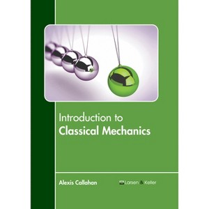 Introduction to Classical Mechanics - by  Alexis Callahan (Hardcover) - 1 of 1