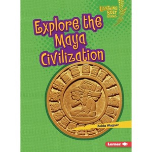 Explore the Maya Civilization - (Lightning Bolt Books (R) -- Early Civilizations) by  Zelda Wagner (Paperback) - 1 of 1