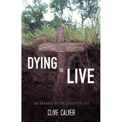 Dying to Live - by  Clive Calver (Paperback)