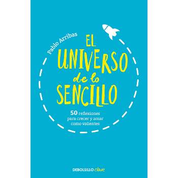 El Universo de Lo Sencillo. 50 Reflexiones Para Crecer Y Amar Como Valientes / T He Universe of Simplicity. 50 Thoughts to Grow and Love Bravely
