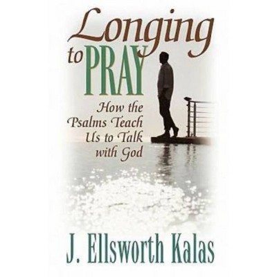 Longing to Pray - by  J Ellsworth Kalas (Paperback)