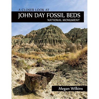 A Closer Look at John Day Fossil Beds National Monument - by  Megan Wilkins (Paperback)