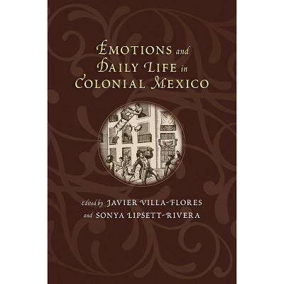 Emotions and Daily Life in Colonial Mexico - (Diálogos) by  Javier Villa-Flores & Sonya Lipsett-Rivera (Paperback)