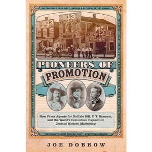 Pioneers of Promotion - (William F. Cody the History and Culture of the American West) by  Joe Dobrow (Hardcover) - 1 of 1