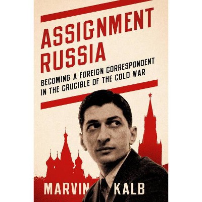 Assignment Russia - by  Marvin Kalb (Hardcover)