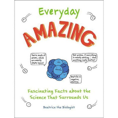 Everyday Amazing - by  Beatrice the Biologist (Paperback)