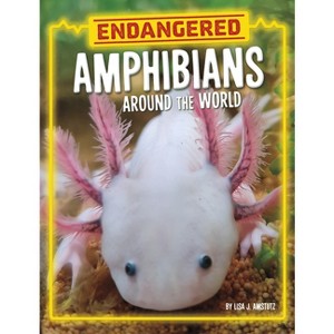 Endangered Amphibians Around the World - (Endangered Animals Around the World) by Lisa J Amstutz - 1 of 1