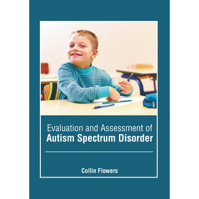 Evaluation and Assessment of Autism Spectrum Disorder - by  Collin Flowers (Hardcover)